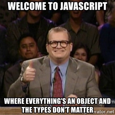 Drew Carey Whose Line is it Anyway meme, text reads Welcome to Javascript, where everythings an object and the types dont matter